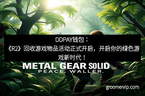 DDPAY钱包：《R2》回收游戏物品活动正式开启，开启你的绿色游戏新时代！
